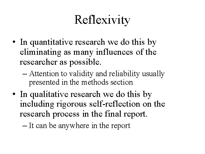 Reflexivity • In quantitative research we do this by eliminating as many influences of