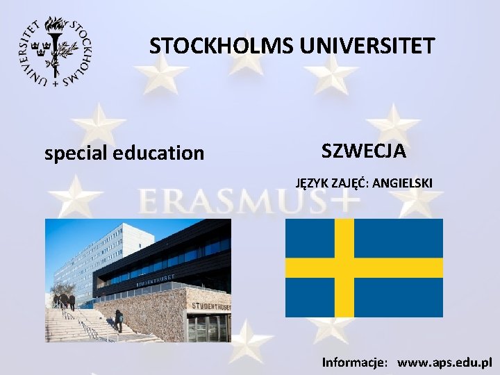 STOCKHOLMS UNIVERSITET special education SZWECJA JĘZYK ZAJĘĆ: ANGIELSKI Informacje: www. aps. edu. pl 
