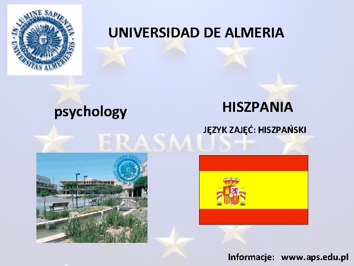 UNIVERSIDAD DE ALMERIA psychology HISZPANIA JĘZYK ZAJĘĆ: HISZPAŃSKI Informacje: www. aps. edu. pl 