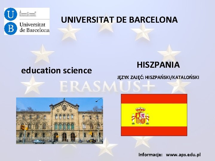 UNIVERSITAT DE BARCELONA education science HISZPANIA JĘZYK ZAJĘĆ: HISZPAŃSKI/KATALOŃSKI Informacje: www. aps. edu. pl