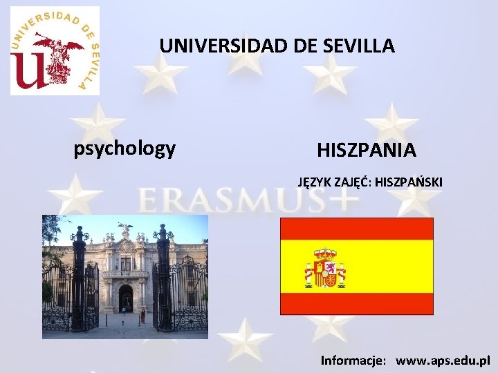 UNIVERSIDAD DE SEVILLA psychology HISZPANIA JĘZYK ZAJĘĆ: HISZPAŃSKI Informacje: www. aps. edu. pl 
