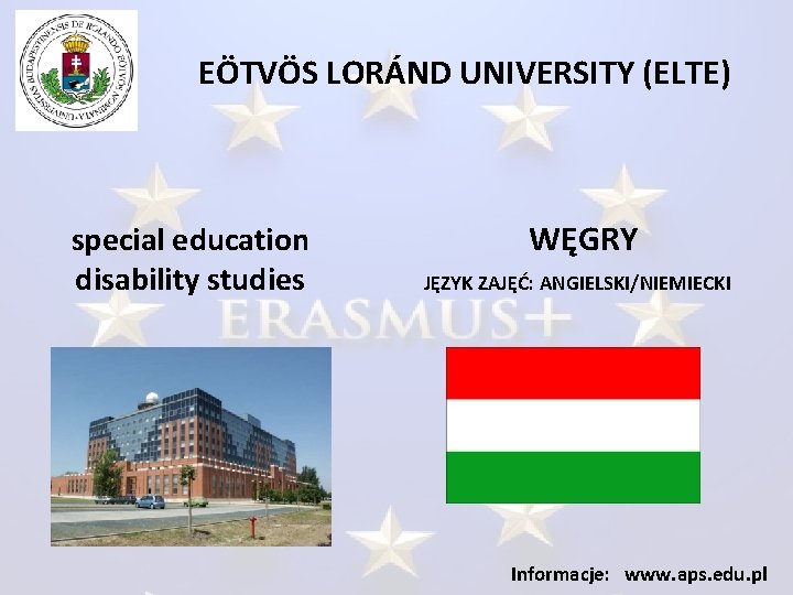 EÖTVÖS LORÁND UNIVERSITY (ELTE) special education disability studies WĘGRY JĘZYK ZAJĘĆ: ANGIELSKI/NIEMIECKI Informacje: www.