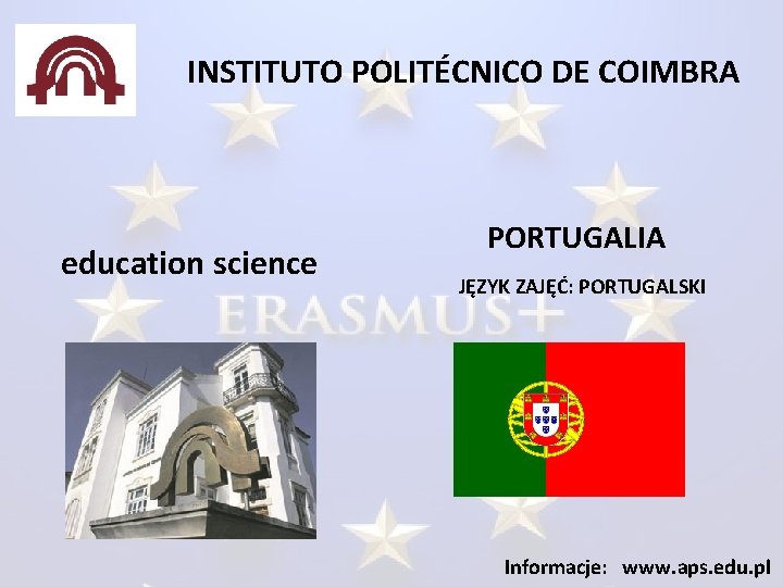 INSTITUTO POLITÉCNICO DE COIMBRA education science PORTUGALIA JĘZYK ZAJĘĆ: PORTUGALSKI Informacje: www. aps. edu.