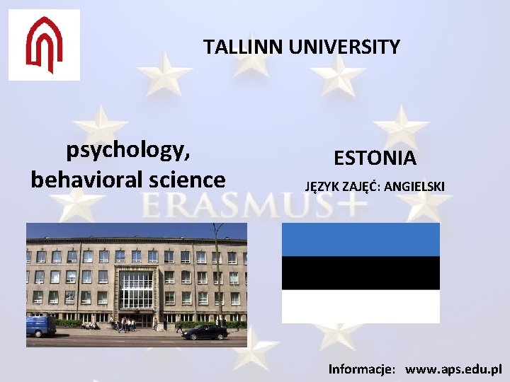 TALLINN UNIVERSITY psychology, behavioral science ESTONIA JĘZYK ZAJĘĆ: ANGIELSKI Informacje: www. aps. edu. pl