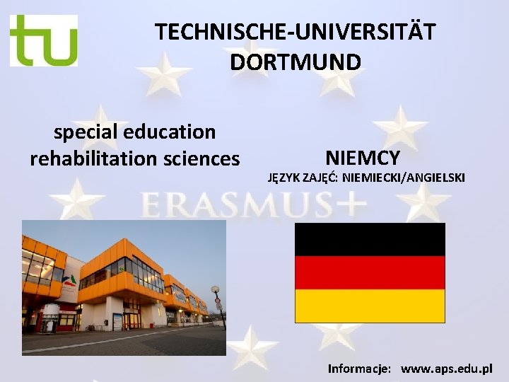 TECHNISCHE-UNIVERSITÄT DORTMUND special education rehabilitation sciences NIEMCY JĘZYK ZAJĘĆ: NIEMIECKI/ANGIELSKI Informacje: www. aps. edu.