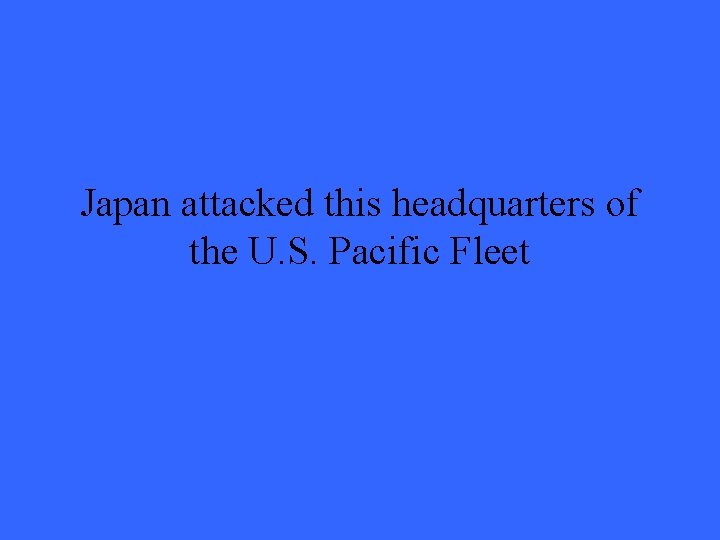 Japan attacked this headquarters of the U. S. Pacific Fleet 