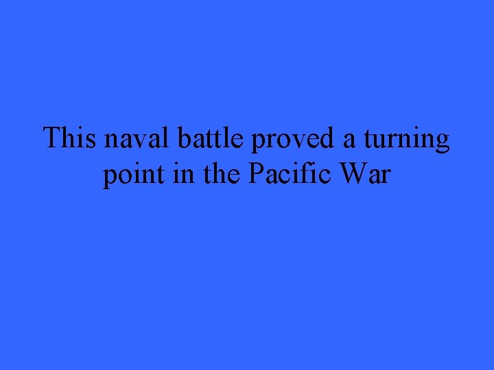 This naval battle proved a turning point in the Pacific War 