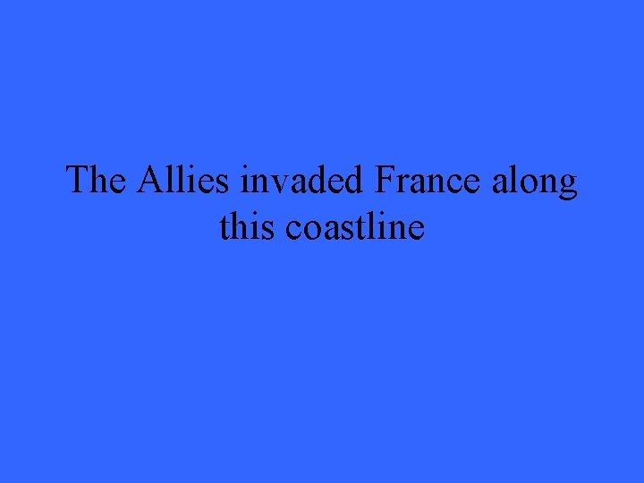 The Allies invaded France along this coastline 