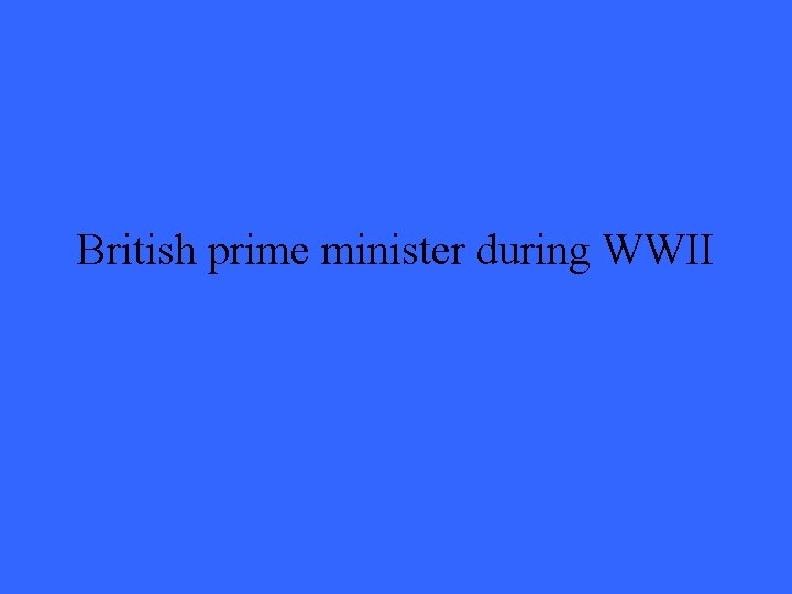 British prime minister during WWII 