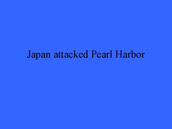 Japan attacked Pearl Harbor 