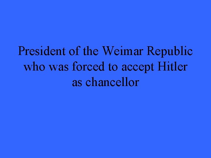 President of the Weimar Republic who was forced to accept Hitler as chancellor 