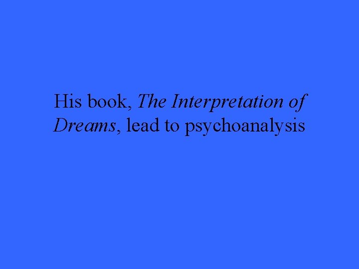 His book, The Interpretation of Dreams, lead to psychoanalysis 