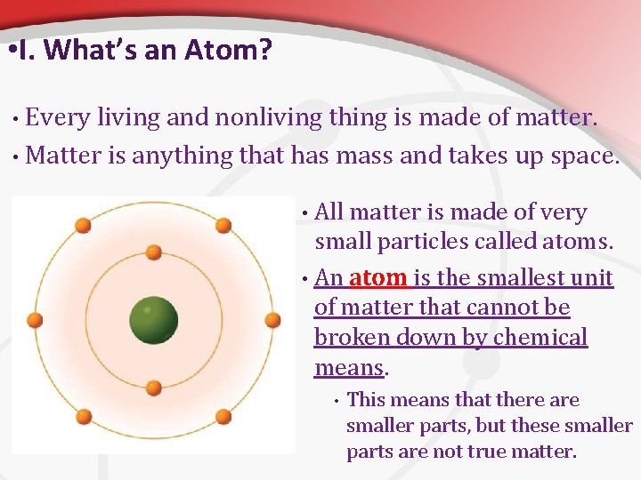  • I. What’s an Atom? • Every living and nonliving thing is made