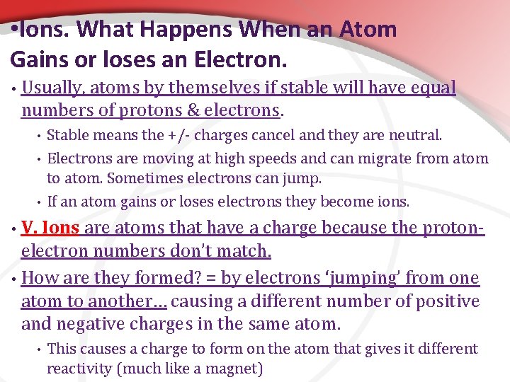  • Ions. What Happens When an Atom Gains or loses an Electron. •