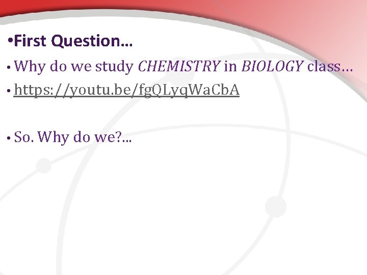  • First Question… • Why do we study CHEMISTRY in BIOLOGY class… •