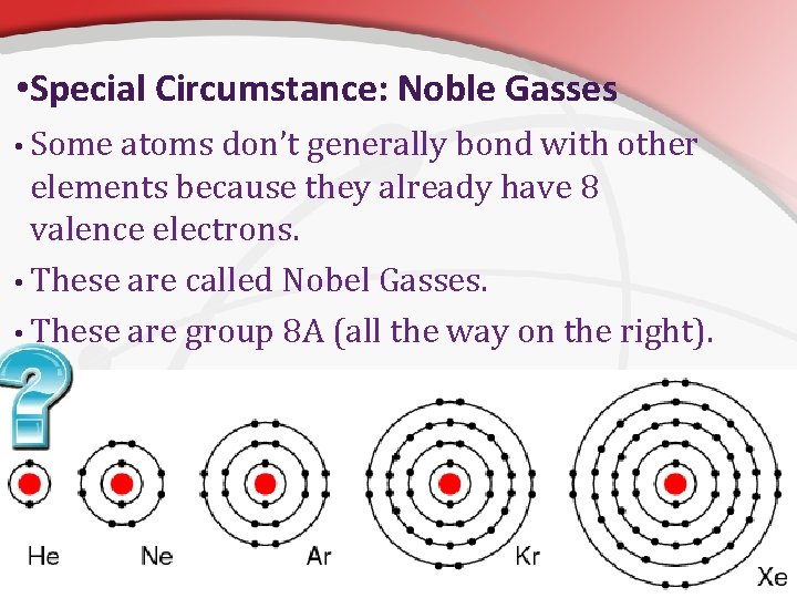  • Special Circumstance: Noble Gasses • Some atoms don’t generally bond with other
