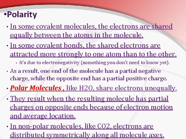  • Polarity In some covalent molecules, the electrons are shared equally between the