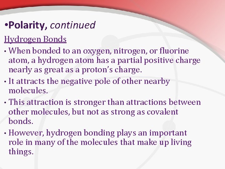  • Polarity, continued Hydrogen Bonds • When bonded to an oxygen, nitrogen, or
