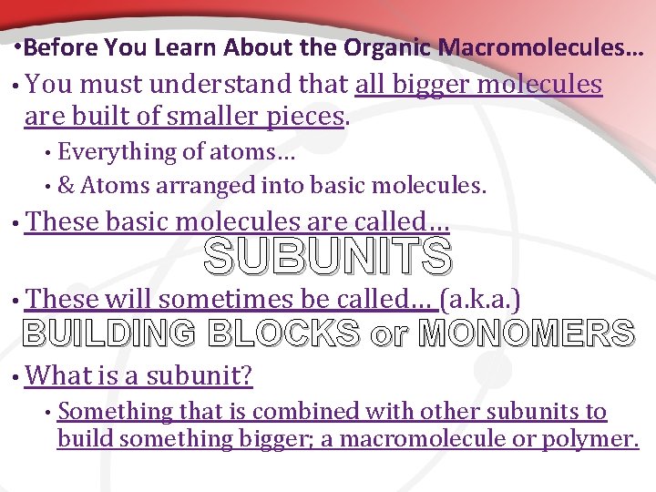  • Before You Learn About the Organic Macromolecules… • You must understand that
