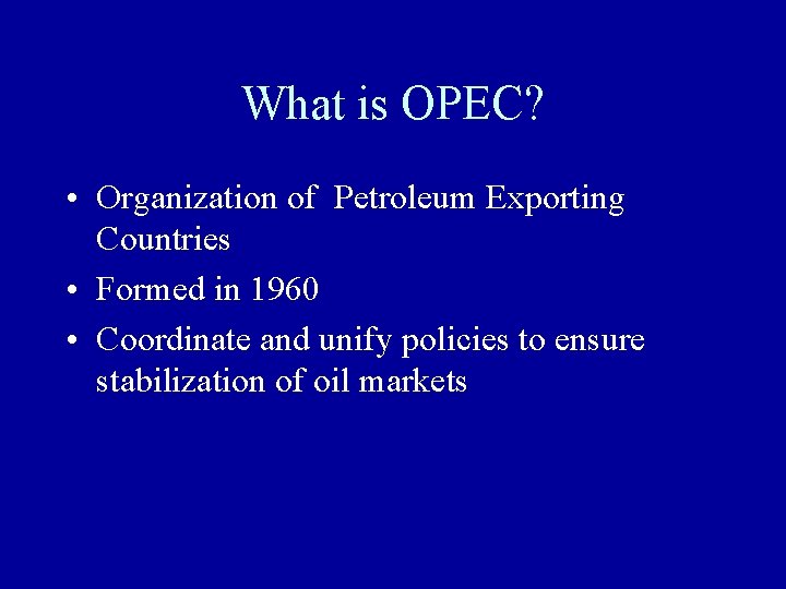 What is OPEC? • Organization of Petroleum Exporting Countries • Formed in 1960 • What is OPEC? • Organization of Petroleum Exporting Countries • Formed in 1960 •