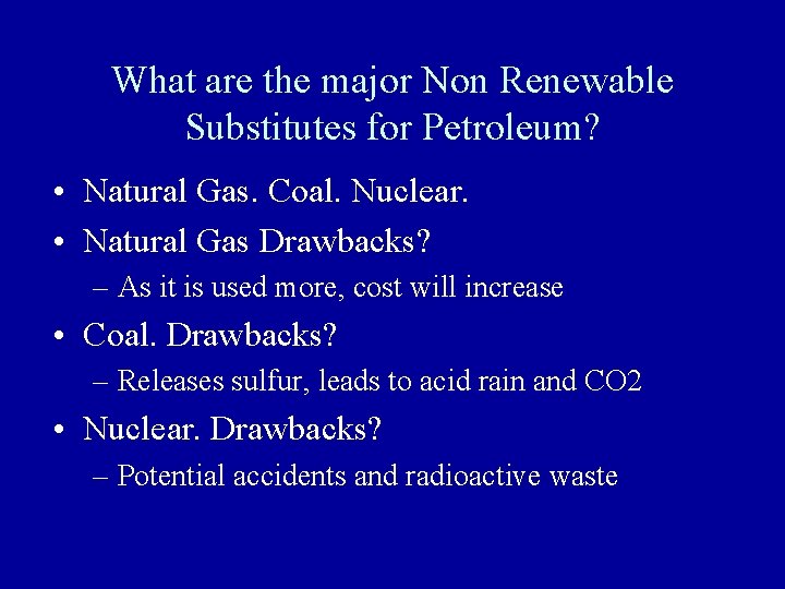 What are the major Non Renewable Substitutes for Petroleum? • Natural Gas. Coal. Nuclear. What are the major Non Renewable Substitutes for Petroleum? • Natural Gas. Coal. Nuclear.
