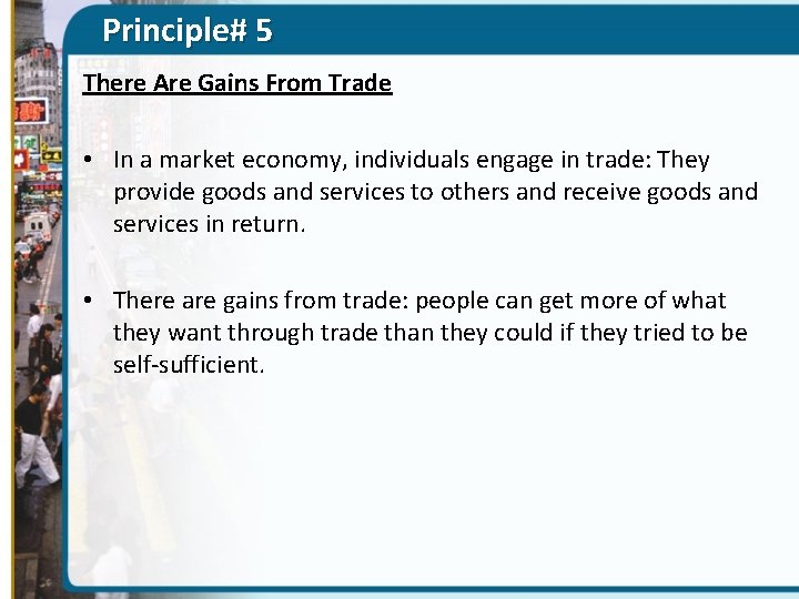 Principle# 5 There Are Gains From Trade • In a market economy, individuals engage