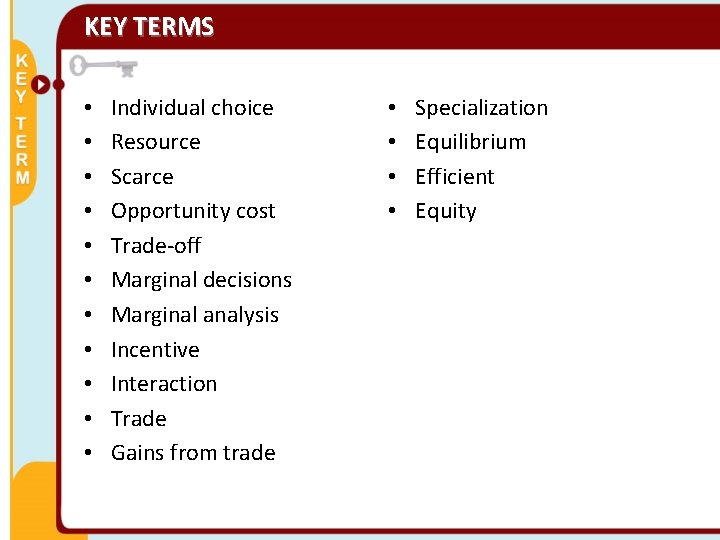 KEY TERMS • • • Individual choice Resource Scarce Opportunity cost Trade-off Marginal decisions