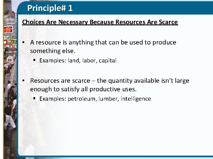 Principle# 1 Choices Are Necessary Because Resources Are Scarce • A resource is anything
