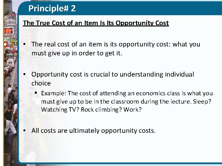 Principle# 2 The True Cost of an Item Is Its Opportunity Cost • The