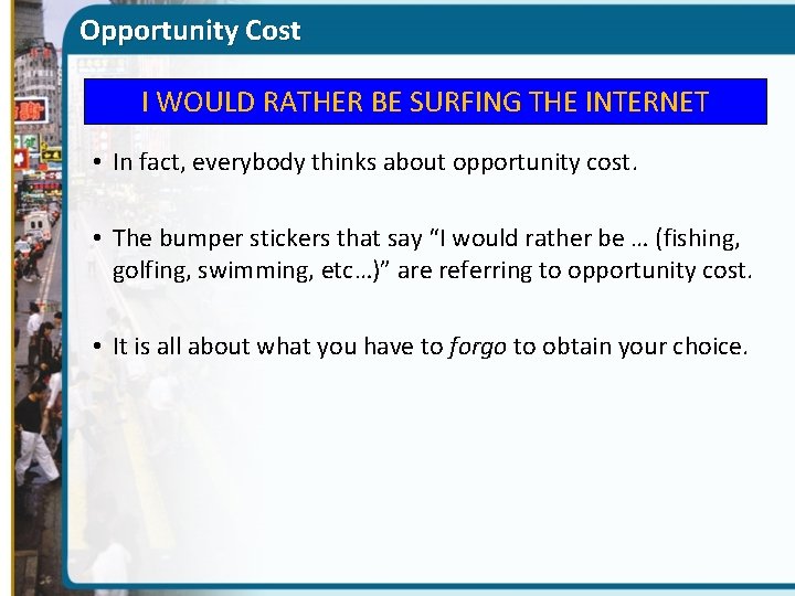 Opportunity Cost I WOULD RATHER BE SURFING THE INTERNET • In fact, everybody thinks