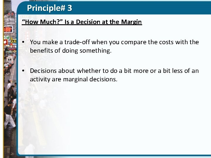 Principle# 3 “How Much? ” Is a Decision at the Margin • You make