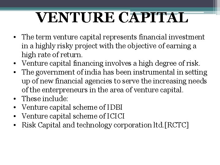 VENTURE CAPITAL • The term venture capital represents financial investment in a highly risky