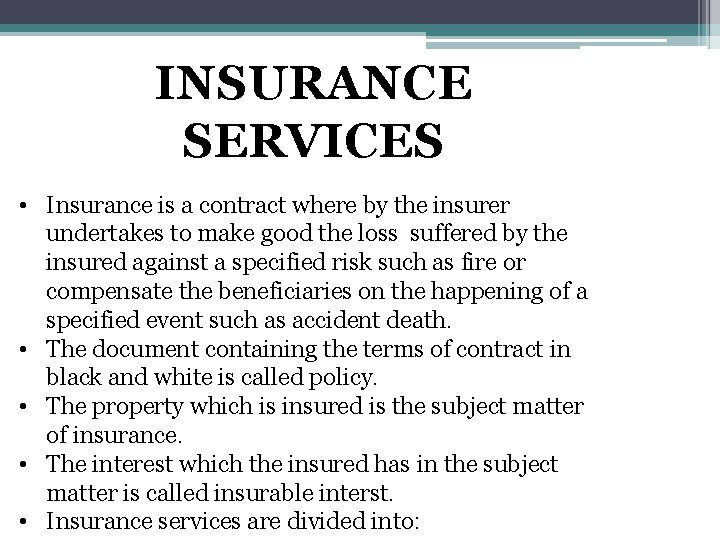 INSURANCE SERVICES • Insurance is a contract where by the insurer undertakes to make