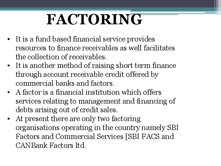FACTORING • It is a fund based financial service provides resources to finance receivables