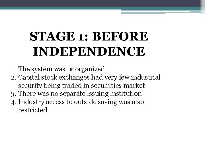STAGE 1: BEFORE INDEPENDENCE 1. The system was unorganized. 2. Capital stock exchanges had