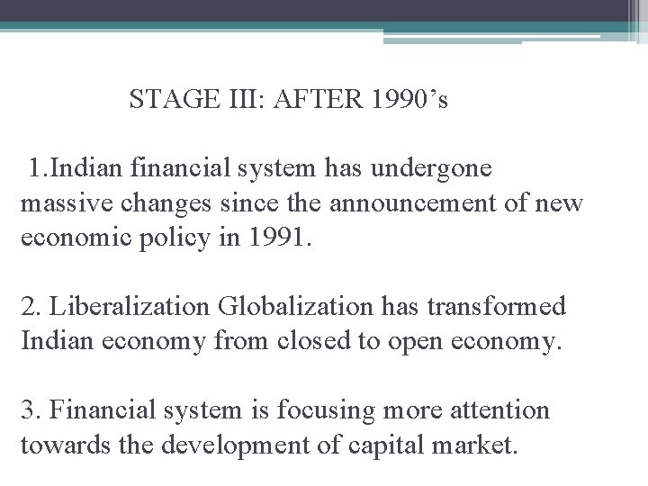 STAGE III: AFTER 1990’s 1. Indian financial system has undergone massive changes since the