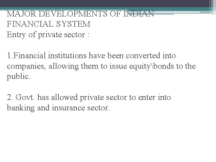 MAJOR DEVELOPMENTS OF INDIAN FINANCIAL SYSTEM Entry of private sector : 1. Financial institutions