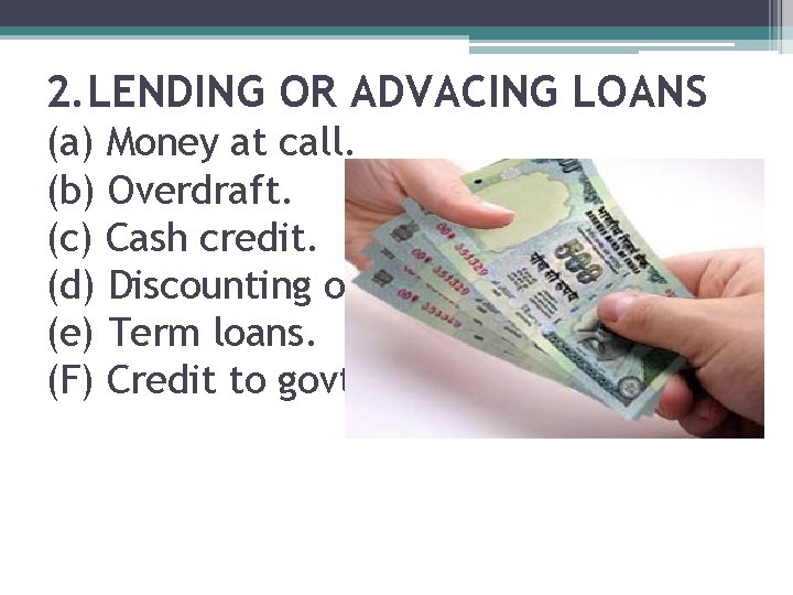 2. LENDING OR ADVACING LOANS (a) Money at call. (b) Overdraft. (c) Cash credit.