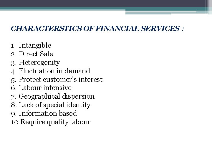 CHARACTERSTICS OF FINANCIAL SERVICES : 1. Intangible 2. Direct Sale 3. Heterogenity 4. Fluctuation