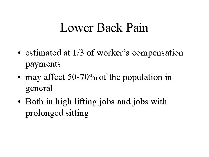Lower Back Pain • estimated at 1/3 of worker’s compensation payments • may affect