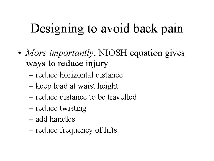 Designing to avoid back pain • More importantly, NIOSH equation gives ways to reduce