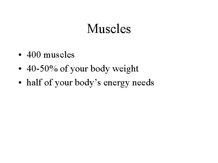 Muscles • 400 muscles • 40 -50% of your body weight • half of