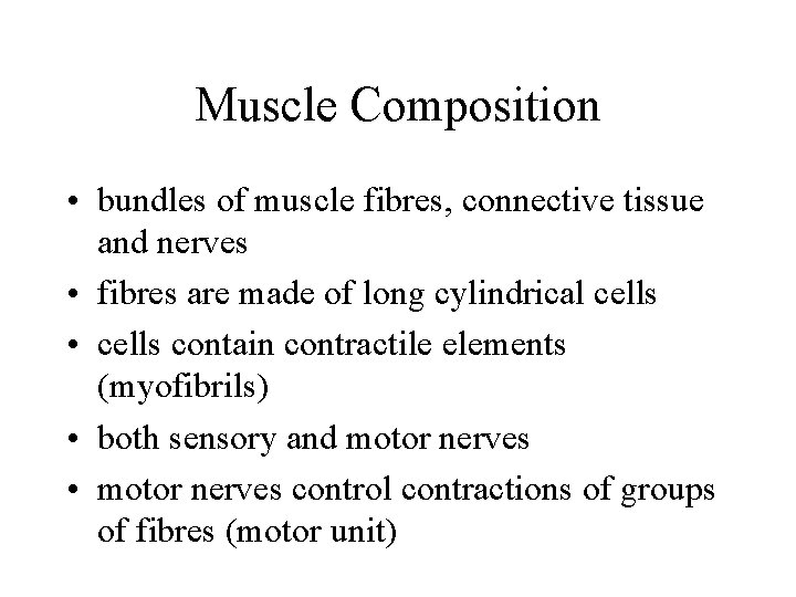 Muscle Composition • bundles of muscle fibres, connective tissue and nerves • fibres are