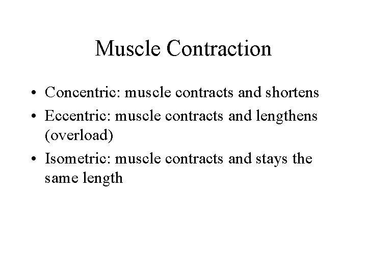 Muscle Contraction • Concentric: muscle contracts and shortens • Eccentric: muscle contracts and lengthens