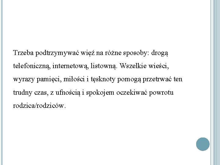 Trzeba podtrzymywać więź na różne sposoby: drogą telefoniczną, internetową, listowną. Wszelkie wieści, wyrazy pamięci,