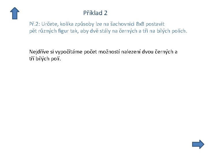  Příklad 2 Př. 2: Určete, kolika způsoby lze na šachovnici 8 x 8