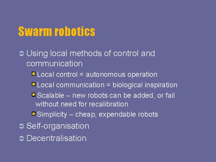 Swarm robotics Using local methods of control and communication Local control = autonomous operation