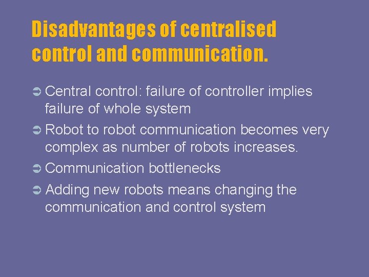 Disadvantages of centralised control and communication. Central control: failure of controller implies failure of