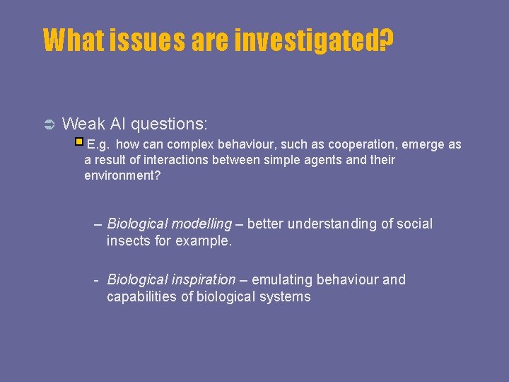 What issues are investigated? Weak AI questions: E. g. how can complex behaviour, such