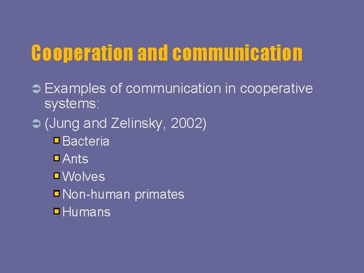 Cooperation and communication Examples of communication in cooperative systems: (Jung and Zelinsky, 2002) Bacteria